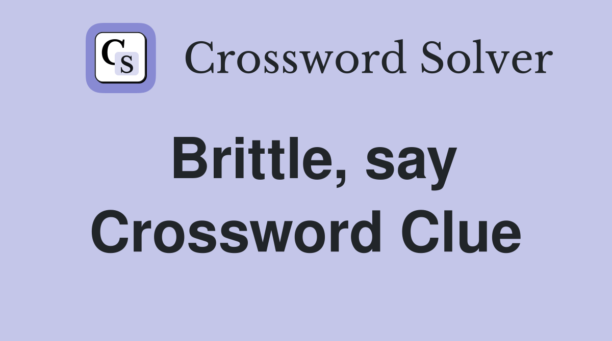 Brittle, say Crossword Clue Answers Crossword Solver